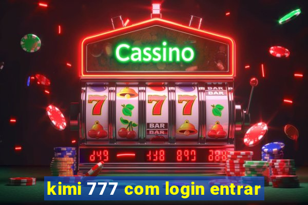 kimi 777 com login entrar